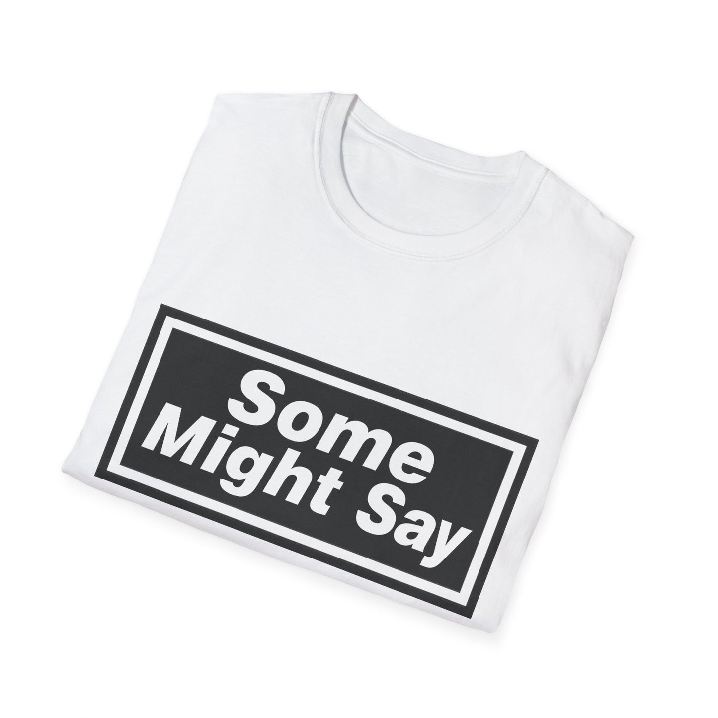 Some Might Say T-Shirt