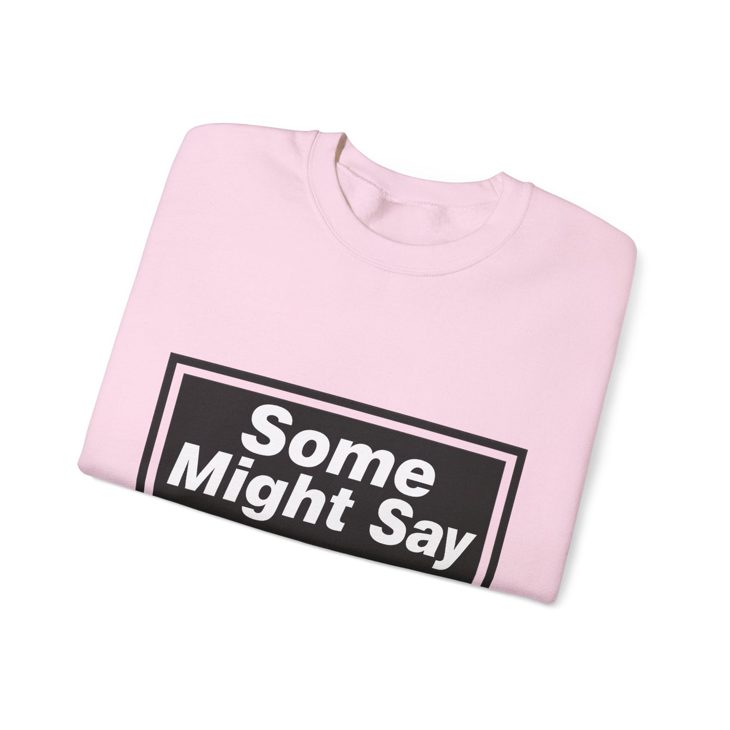 Some Might Say Sweatshirt