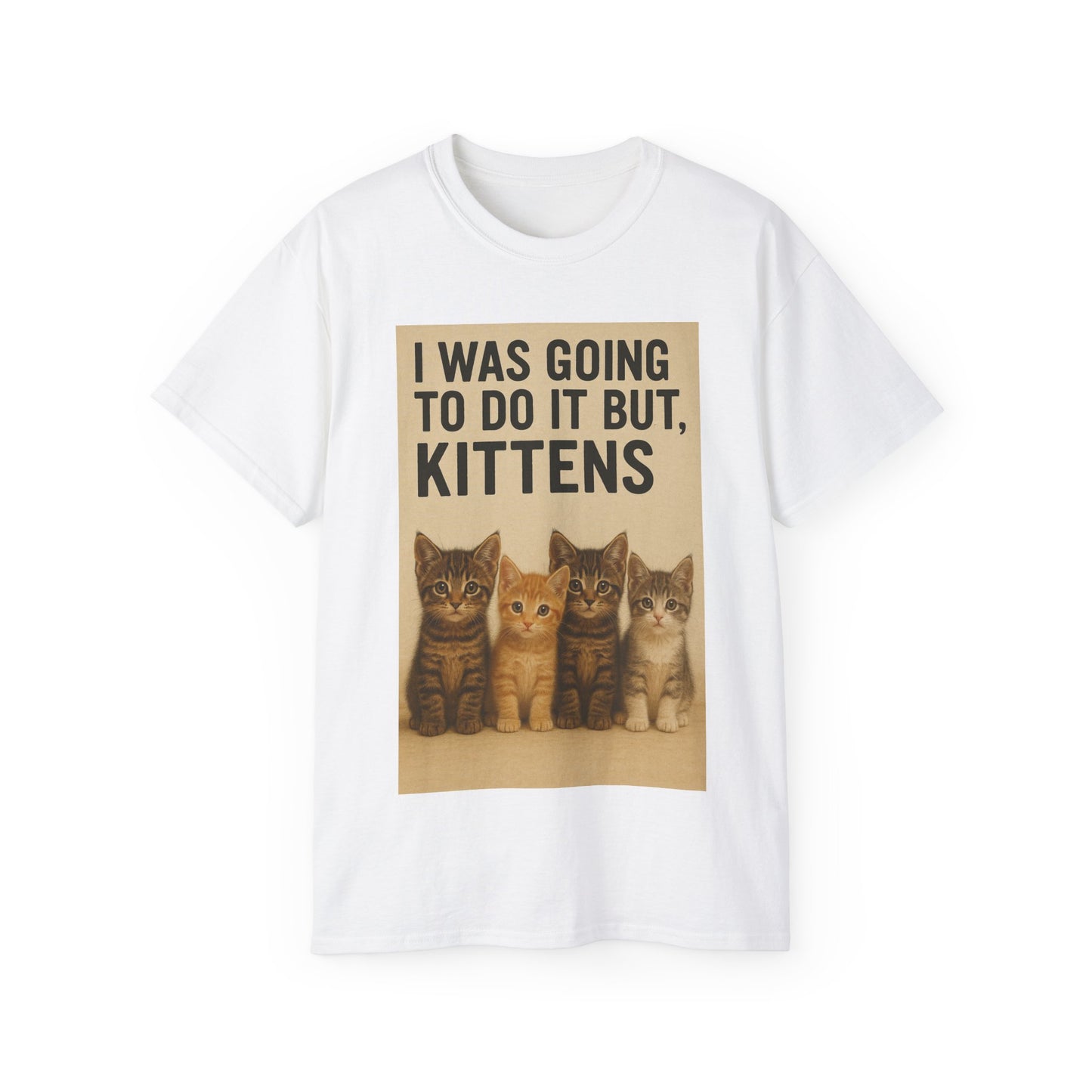 I Was Going To Do It But, Kittens T-Shirt