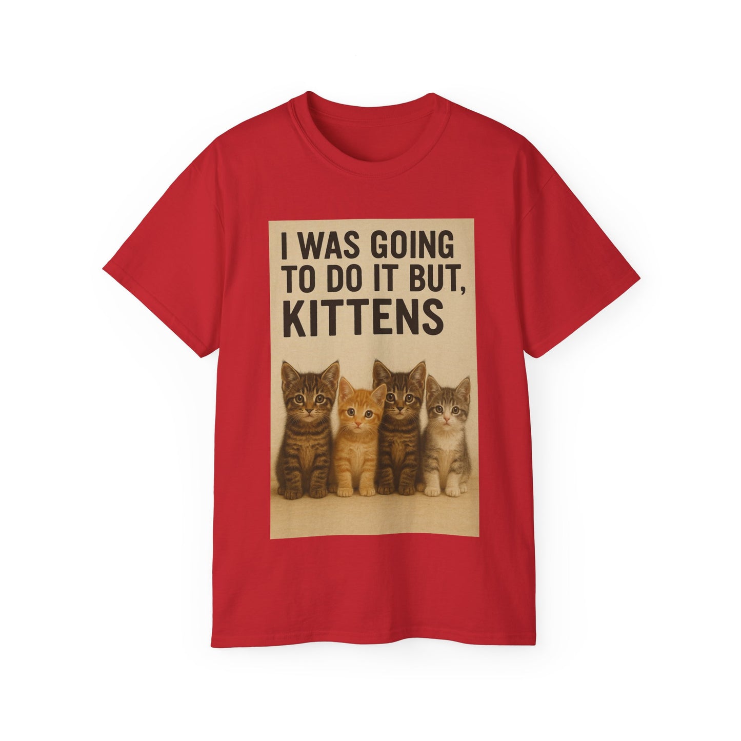 I Was Going To Do It But, Kittens T-Shirt