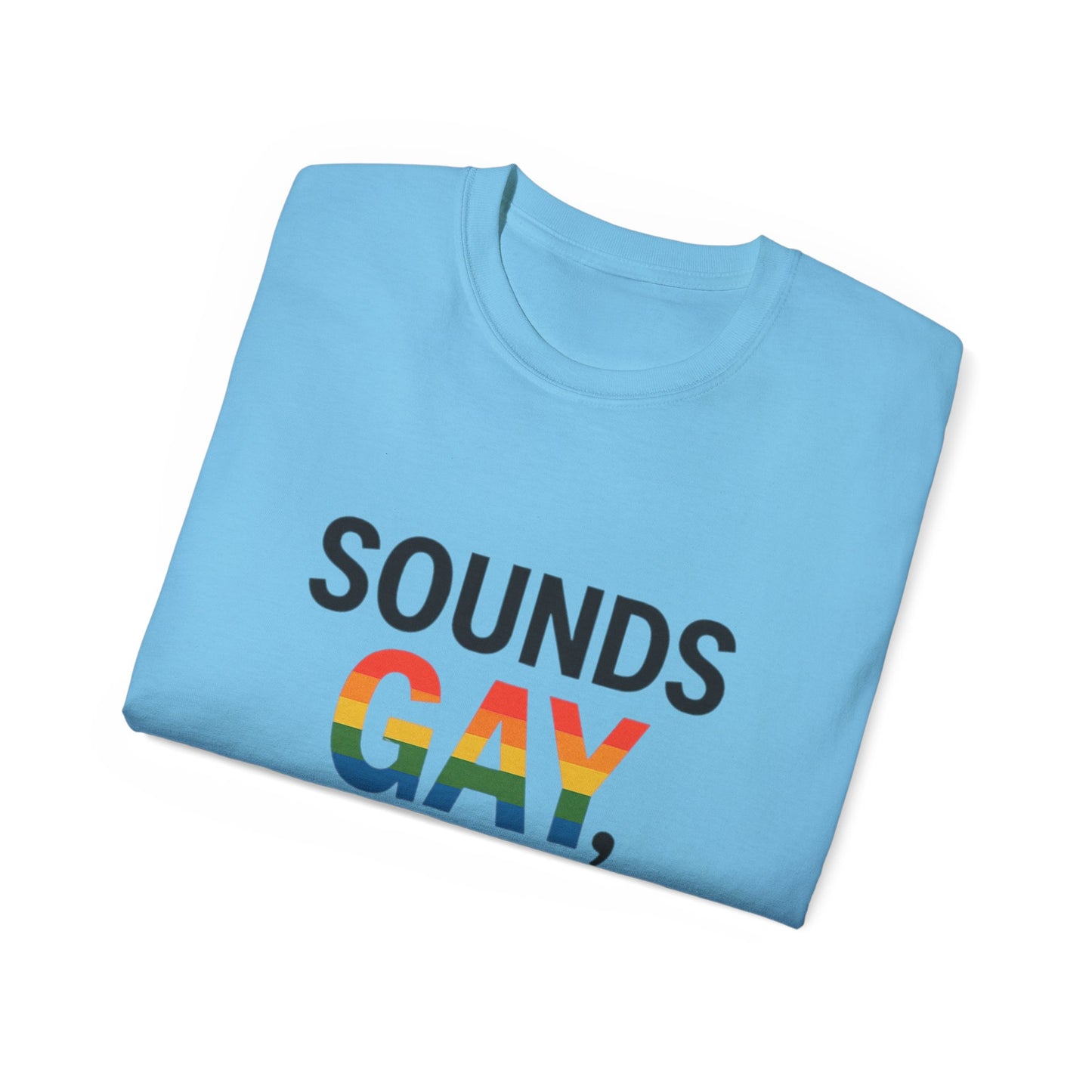 Pride Support Tee, Sounds Gay I'm In T-Shirt