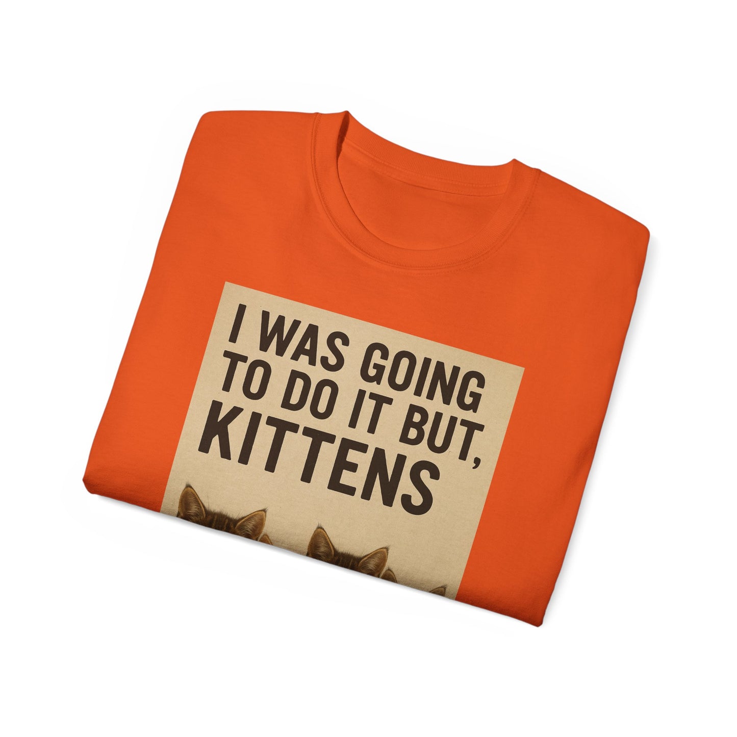 I Was Going To Do It But, Kittens T-Shirt