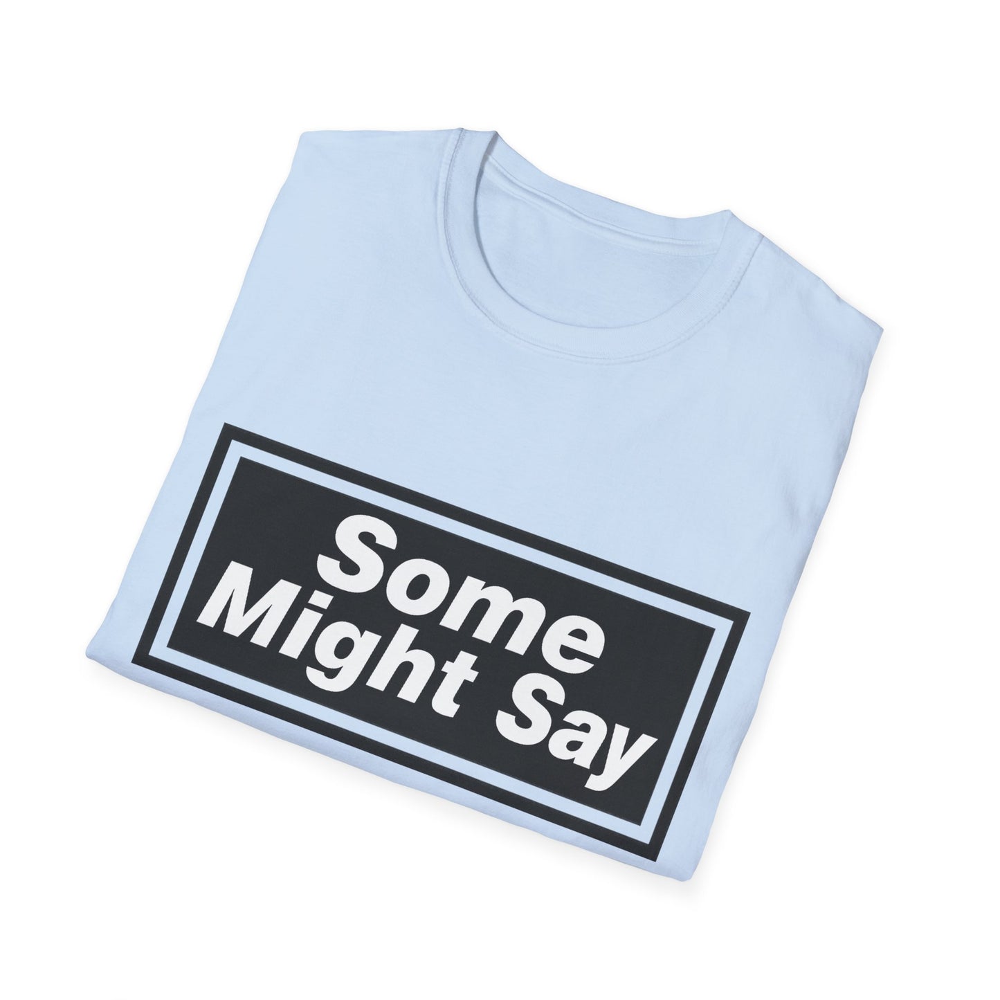 Some Might Say T-Shirt