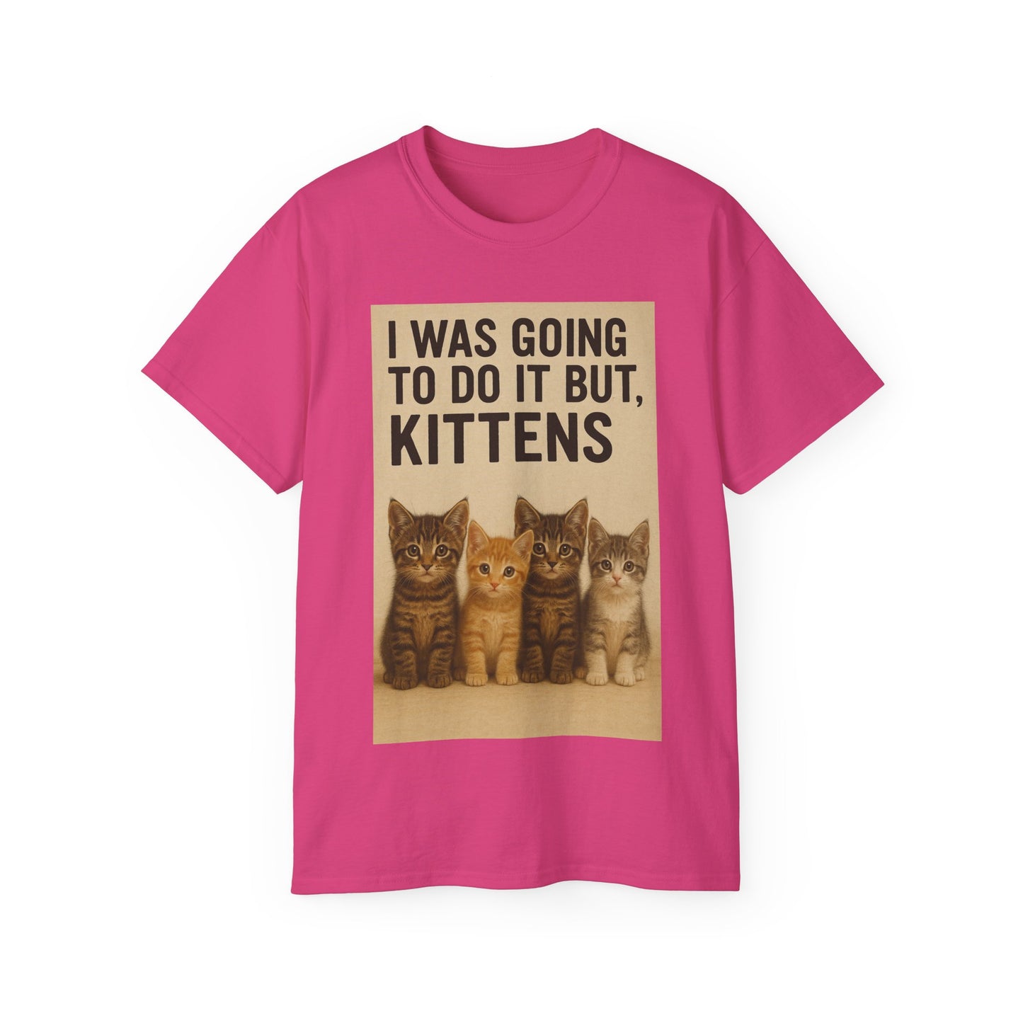 I Was Going To Do It But, Kittens T-Shirt