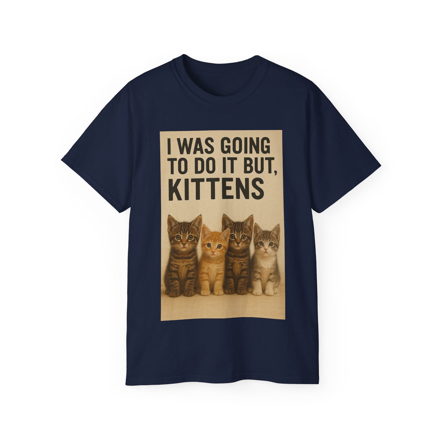 I Was Going To Do It But, Kittens T-Shirt