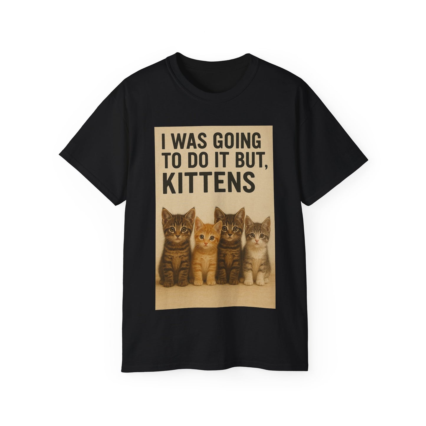 I Was Going To Do It But, Kittens T-Shirt