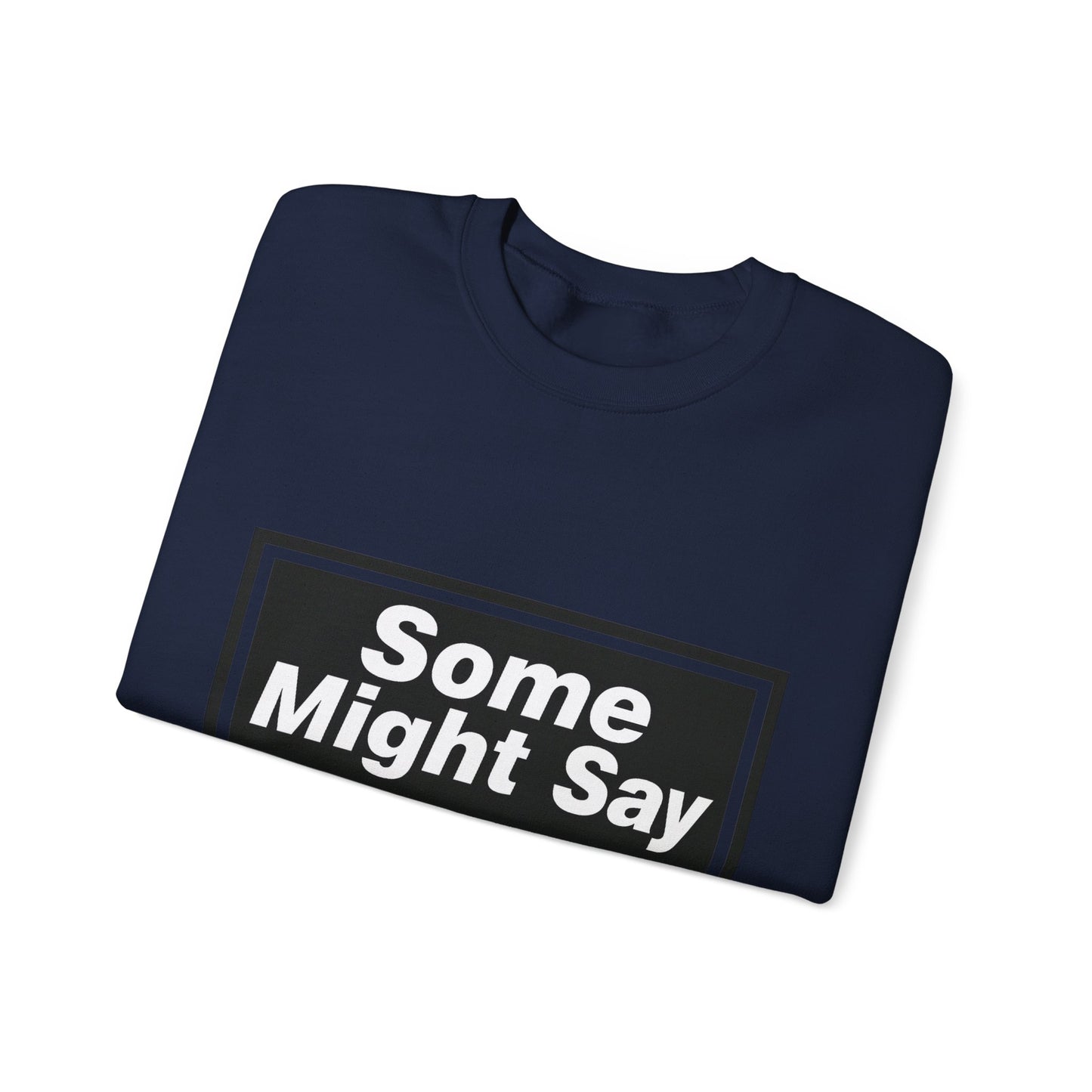 Some Might Say Sweatshirt