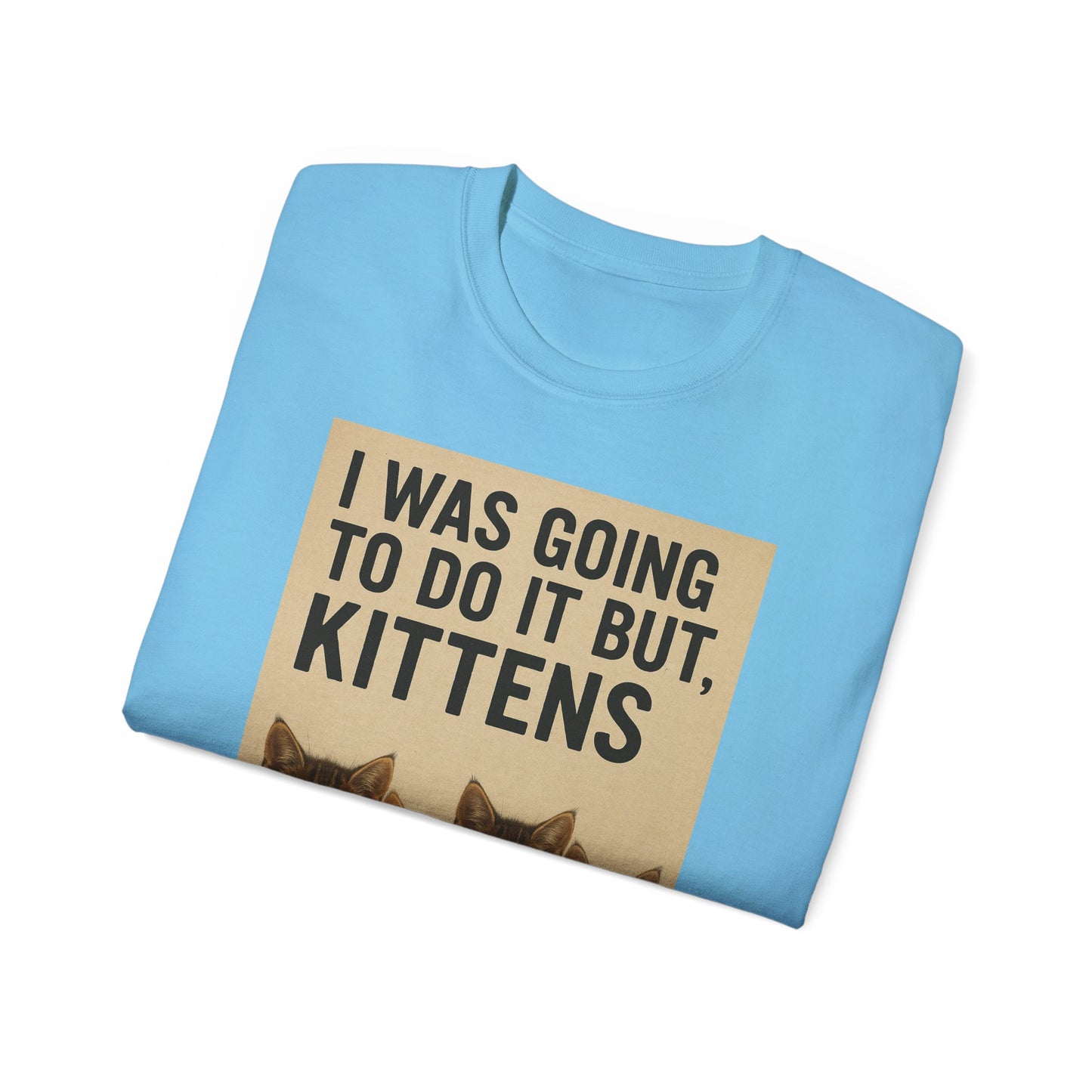 I Was Going To Do It But, Kittens T-Shirt