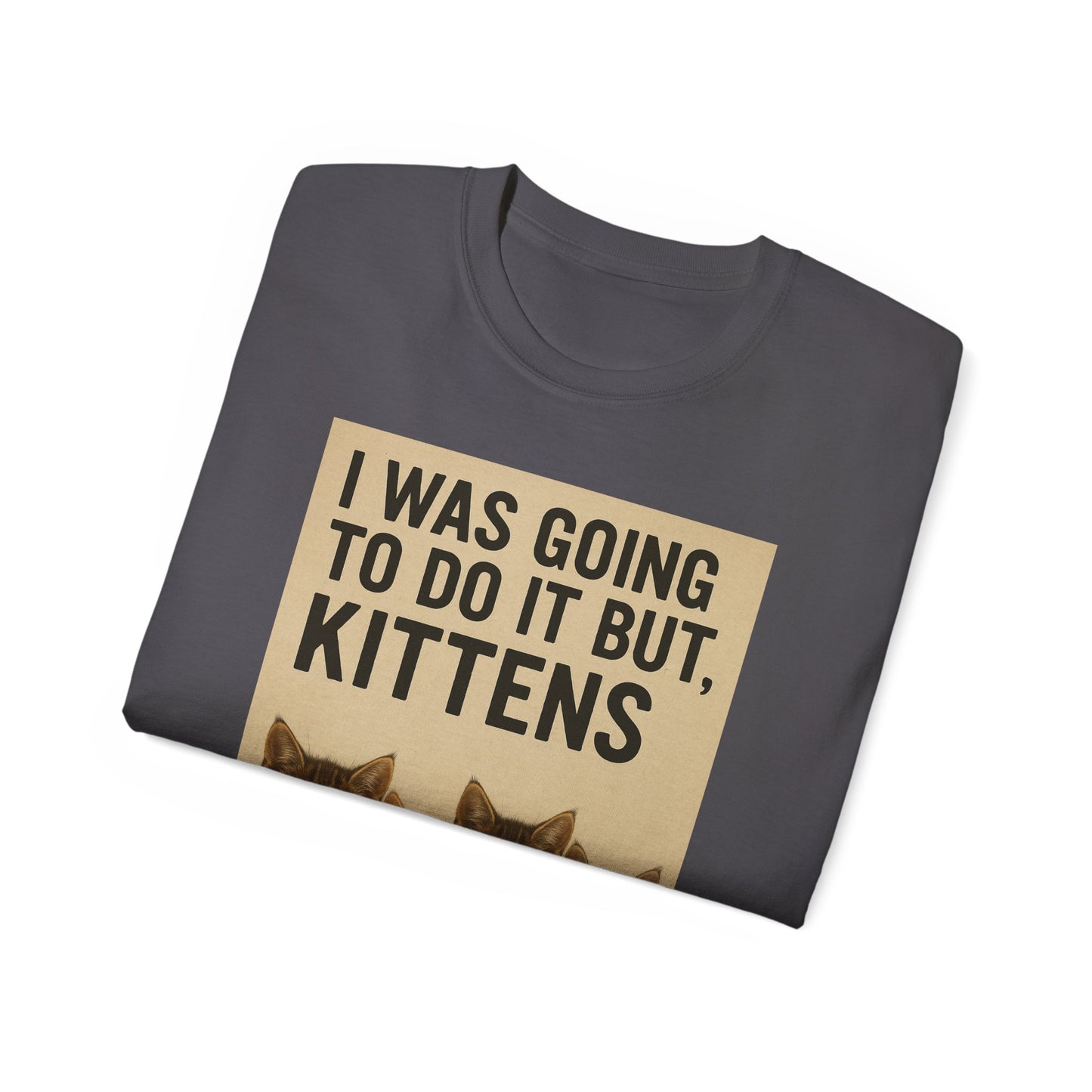 I Was Going To Do It But, Kittens T-Shirt