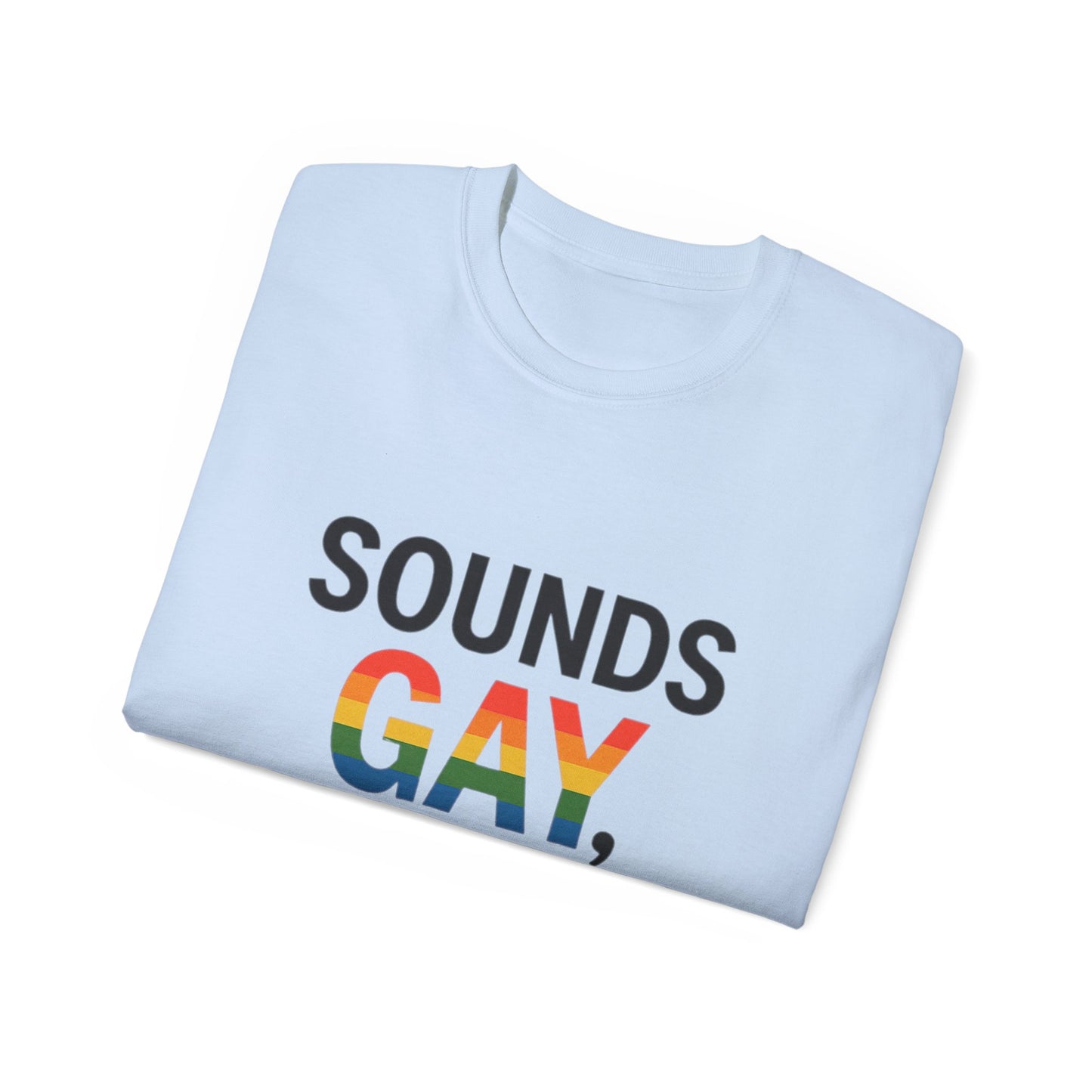 Pride Support Tee, Sounds Gay I'm In T-Shirt