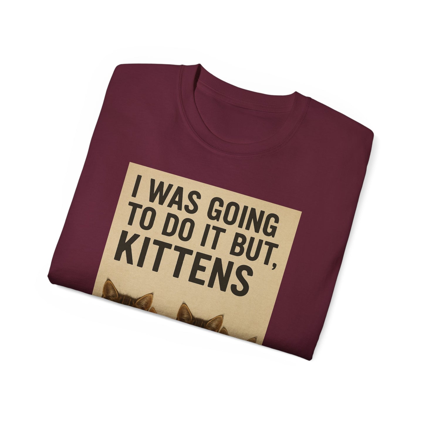 I Was Going To Do It But, Kittens T-Shirt