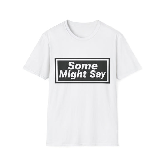 Some Might Say T-Shirt
