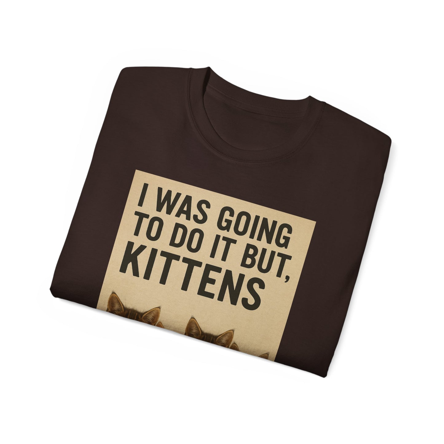 I Was Going To Do It But, Kittens T-Shirt