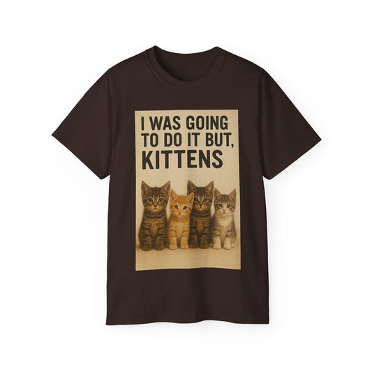 I Was Going To Do It But, Kittens T-Shirt