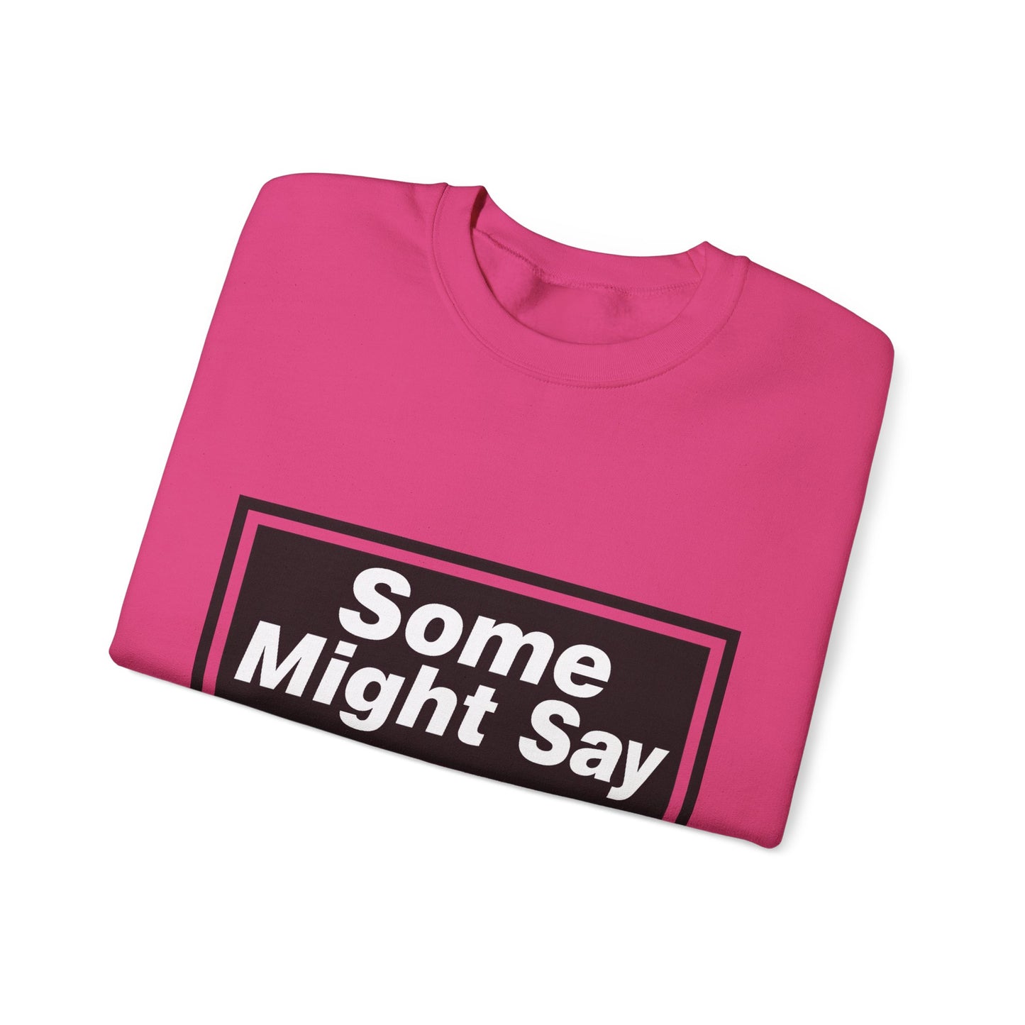 Some Might Say Sweatshirt