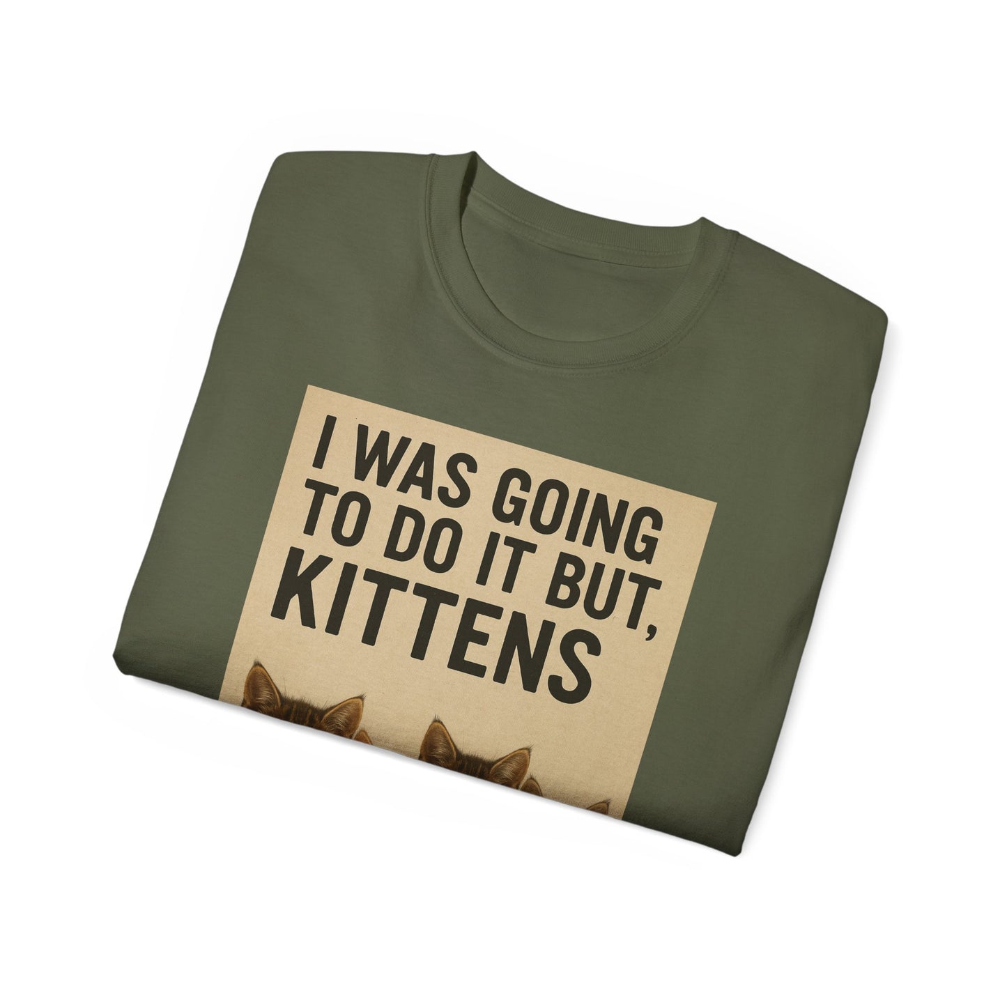 I Was Going To Do It But, Kittens T-Shirt