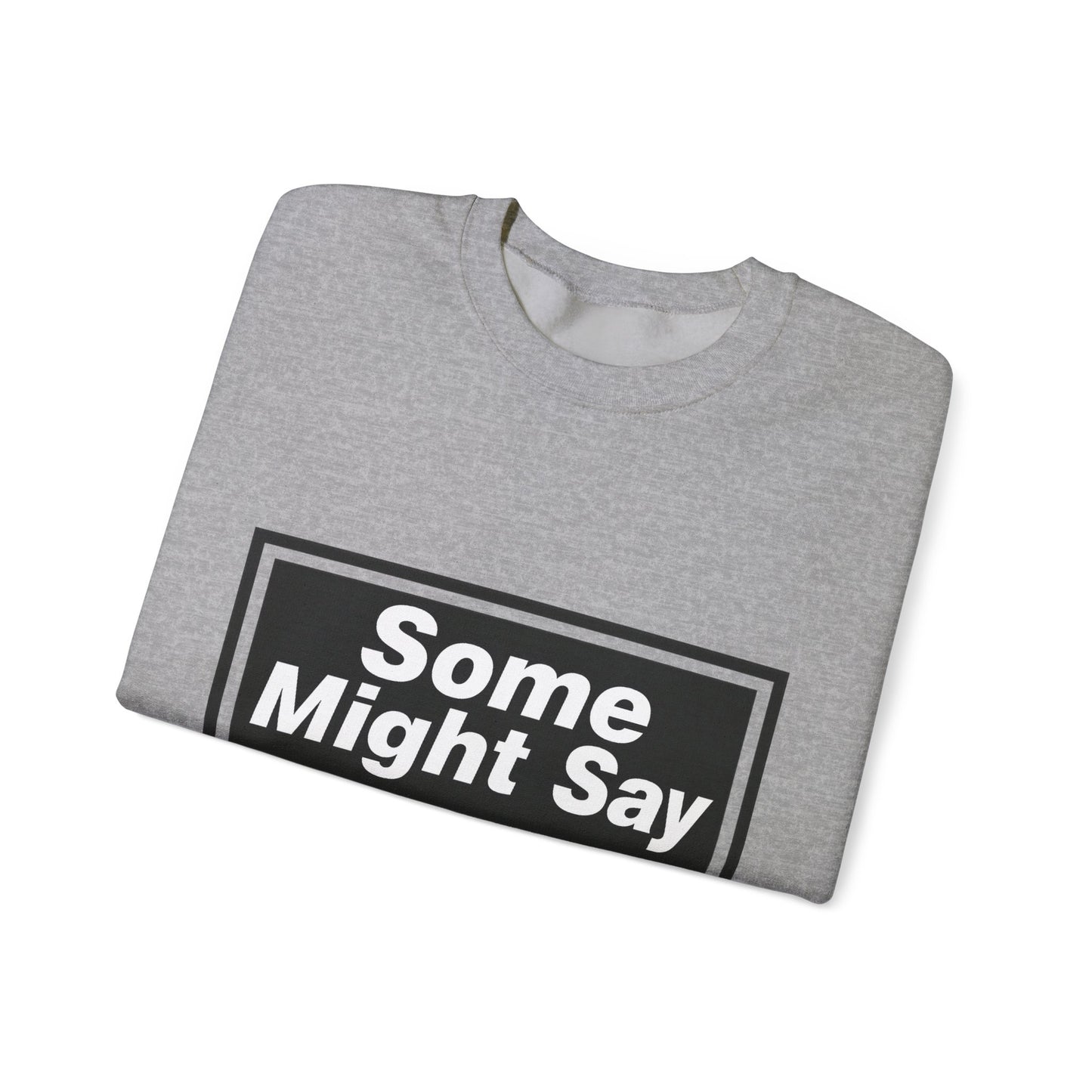 Some Might Say Sweatshirt