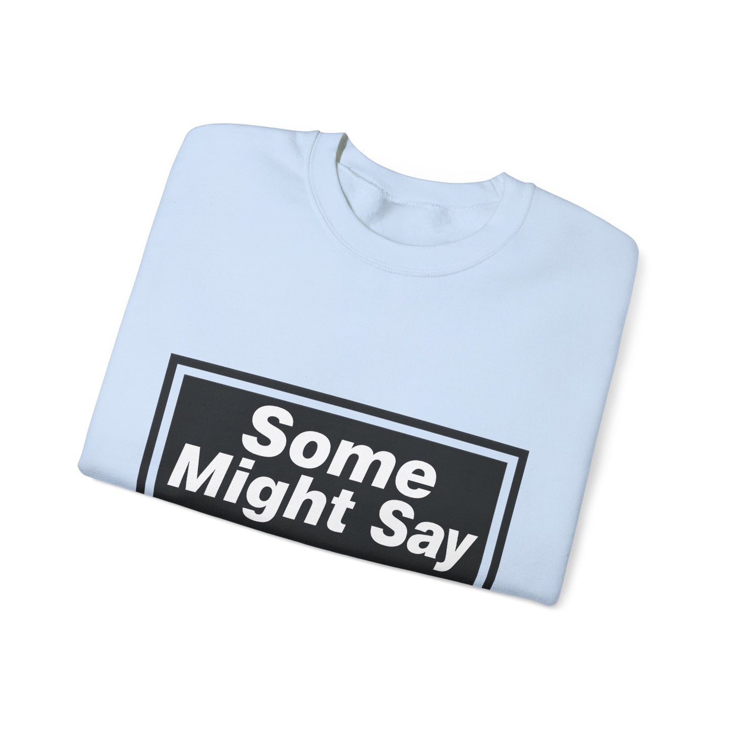 Some Might Say Sweatshirt