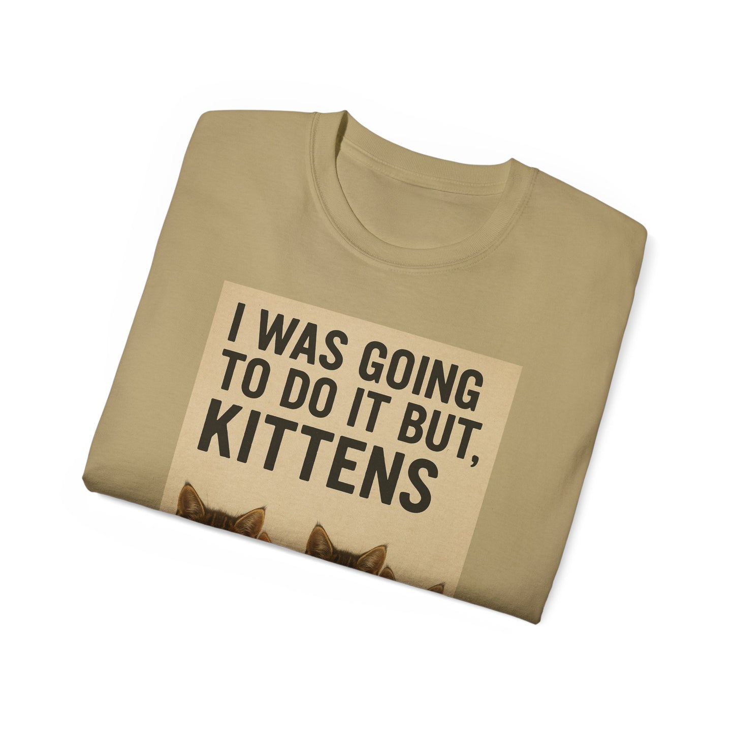 I Was Going To Do It But, Kittens T-Shirt