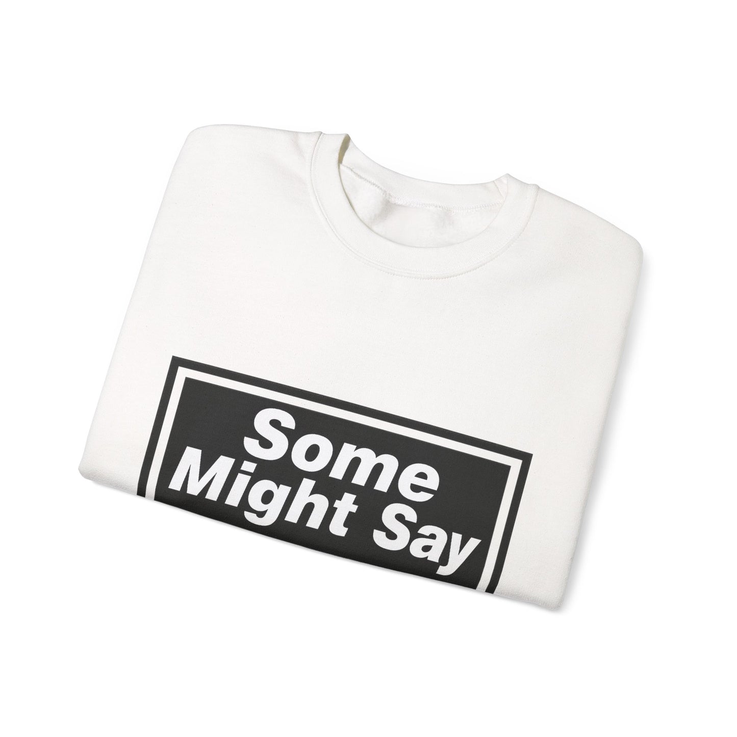 Some Might Say Sweatshirt