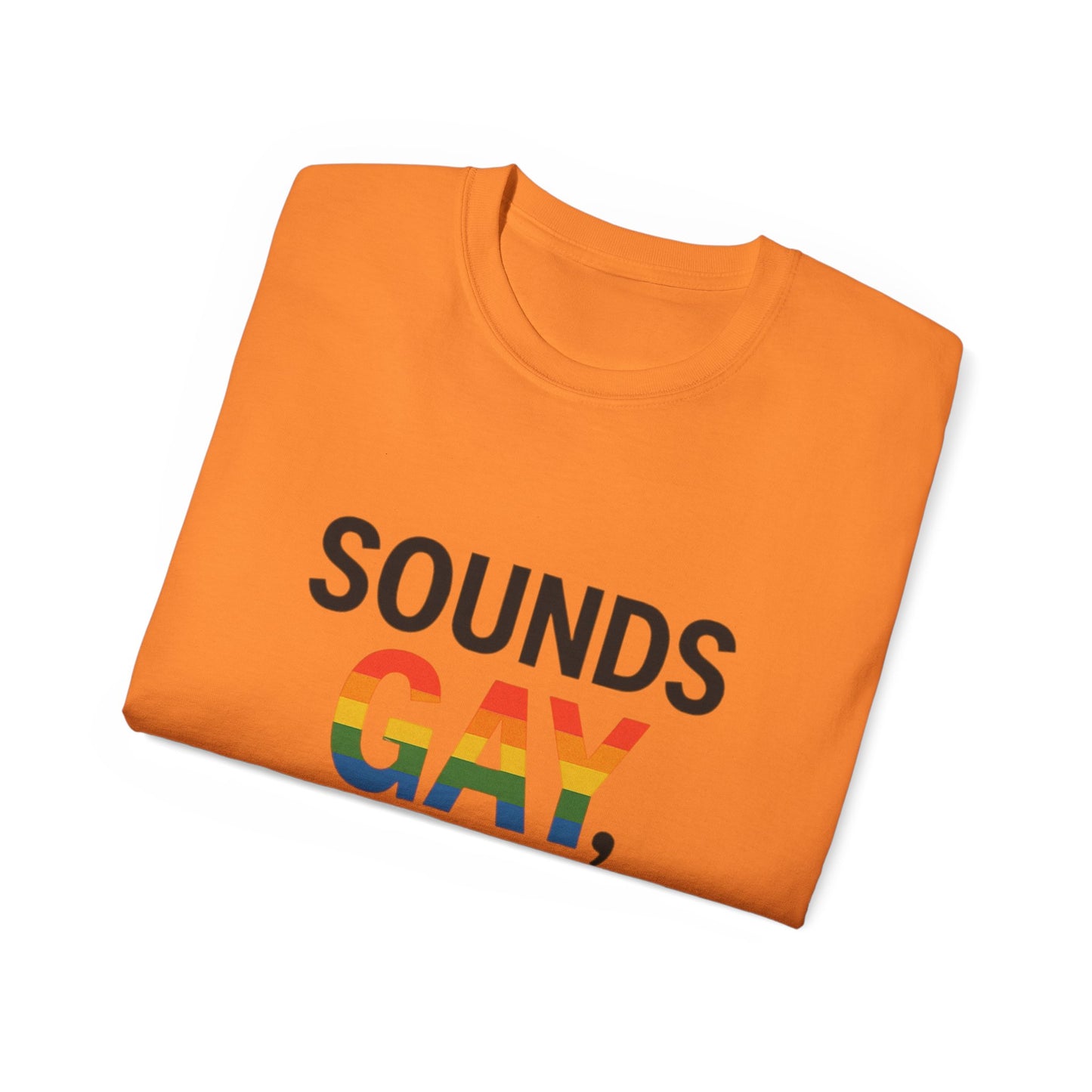 Pride Support Tee, Sounds Gay I'm In T-Shirt