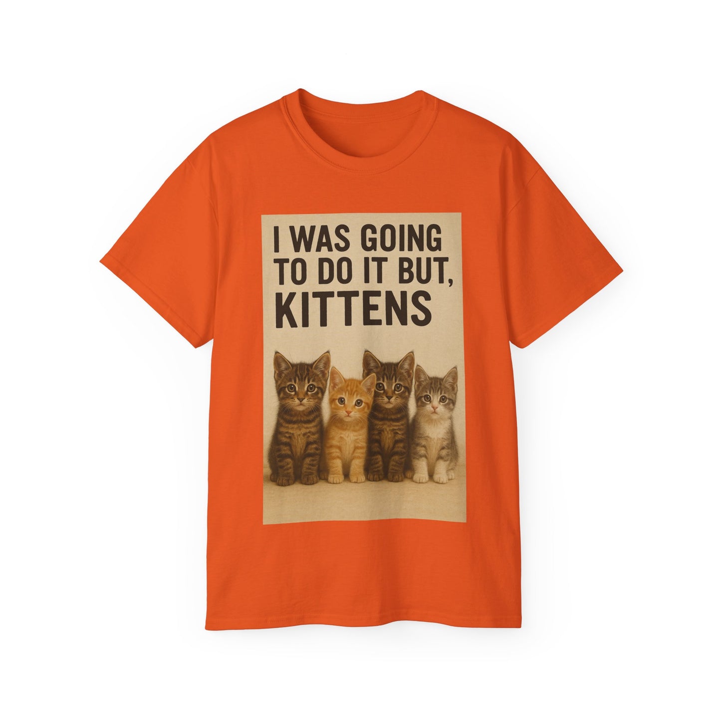 I Was Going To Do It But, Kittens T-Shirt