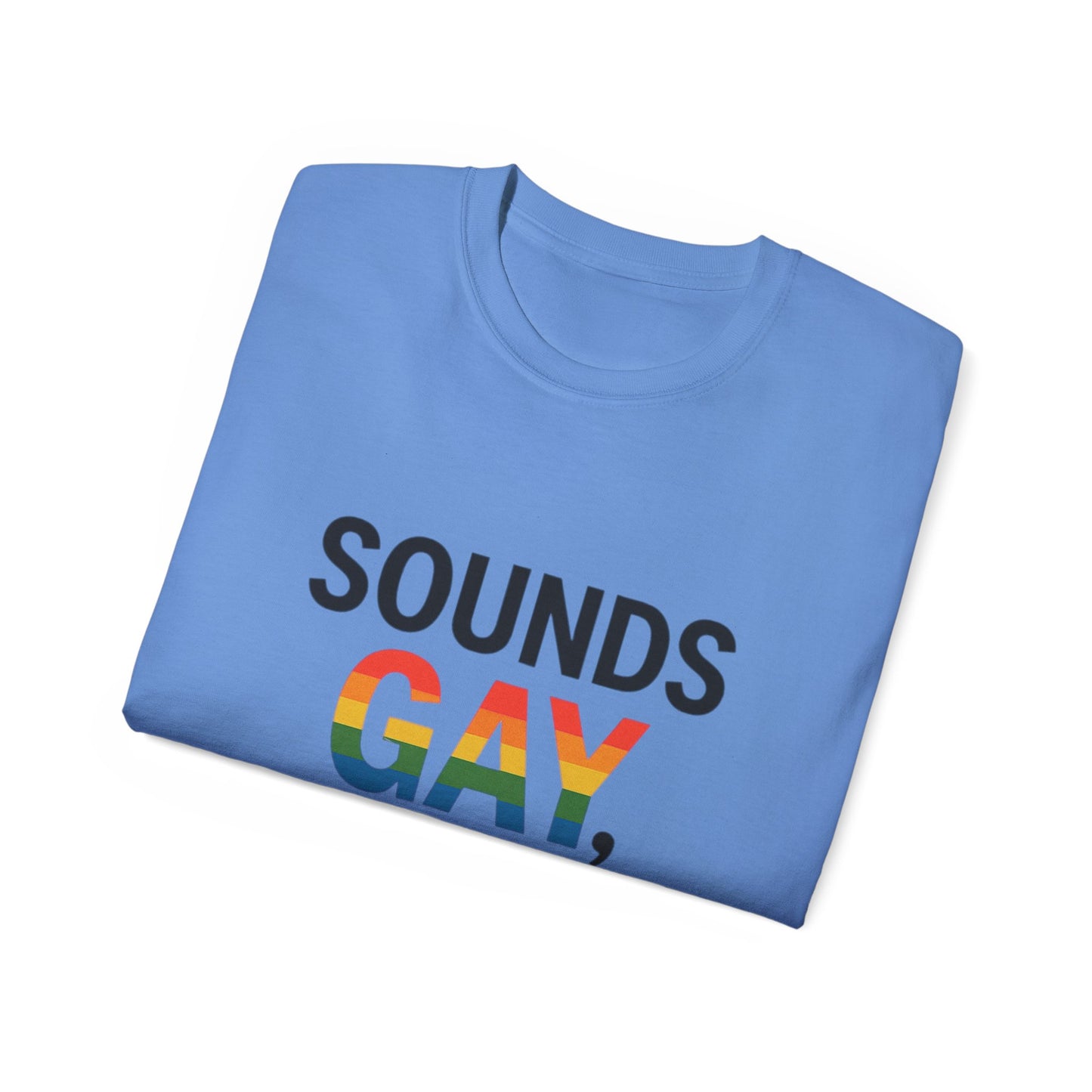 Pride Support Tee, Sounds Gay I'm In T-Shirt