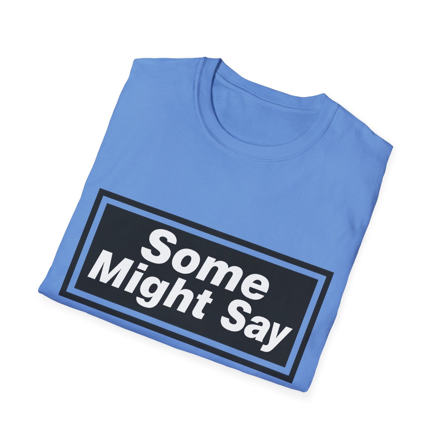 Some Might Say T-Shirt