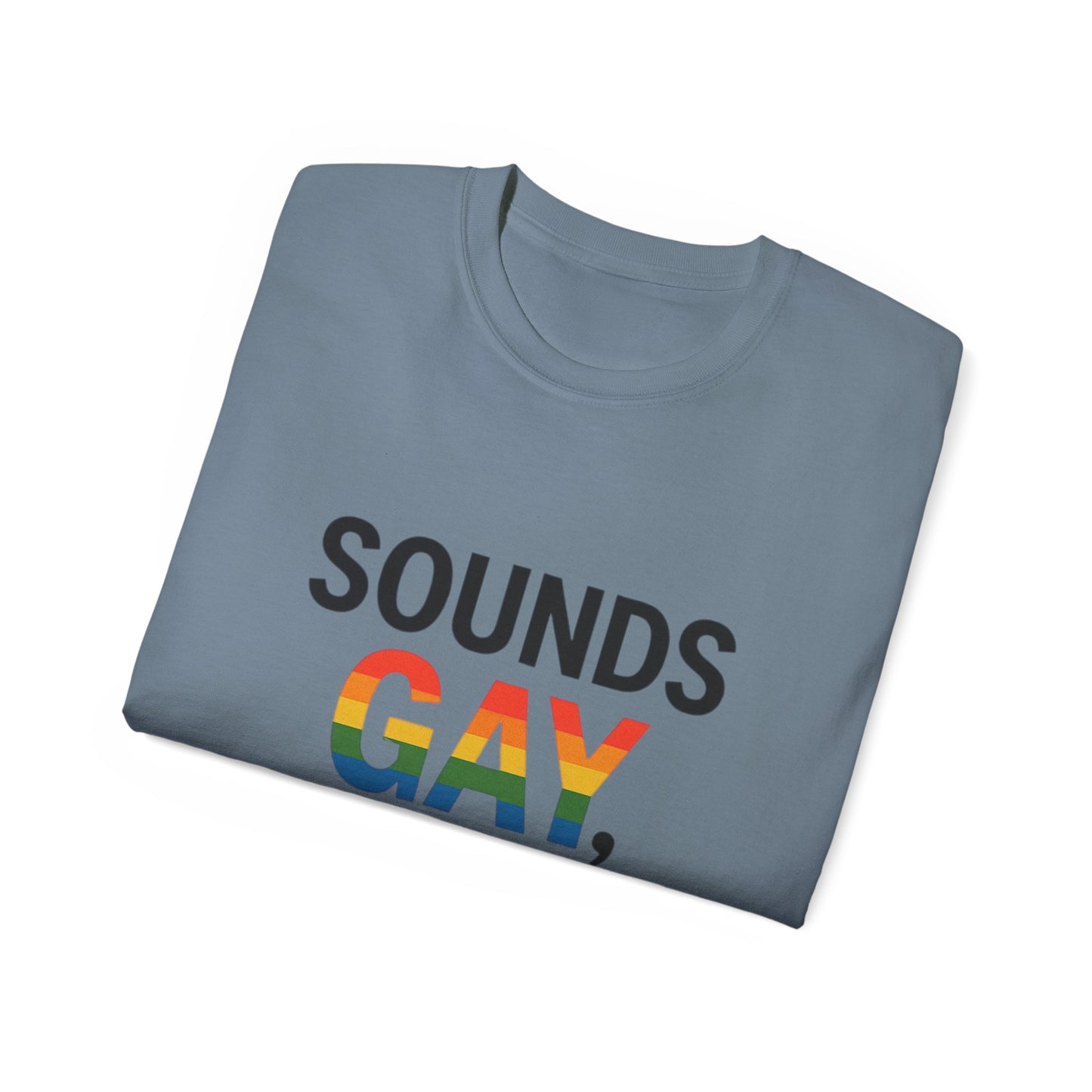 Pride Support Tee, Sounds Gay I'm In T-Shirt