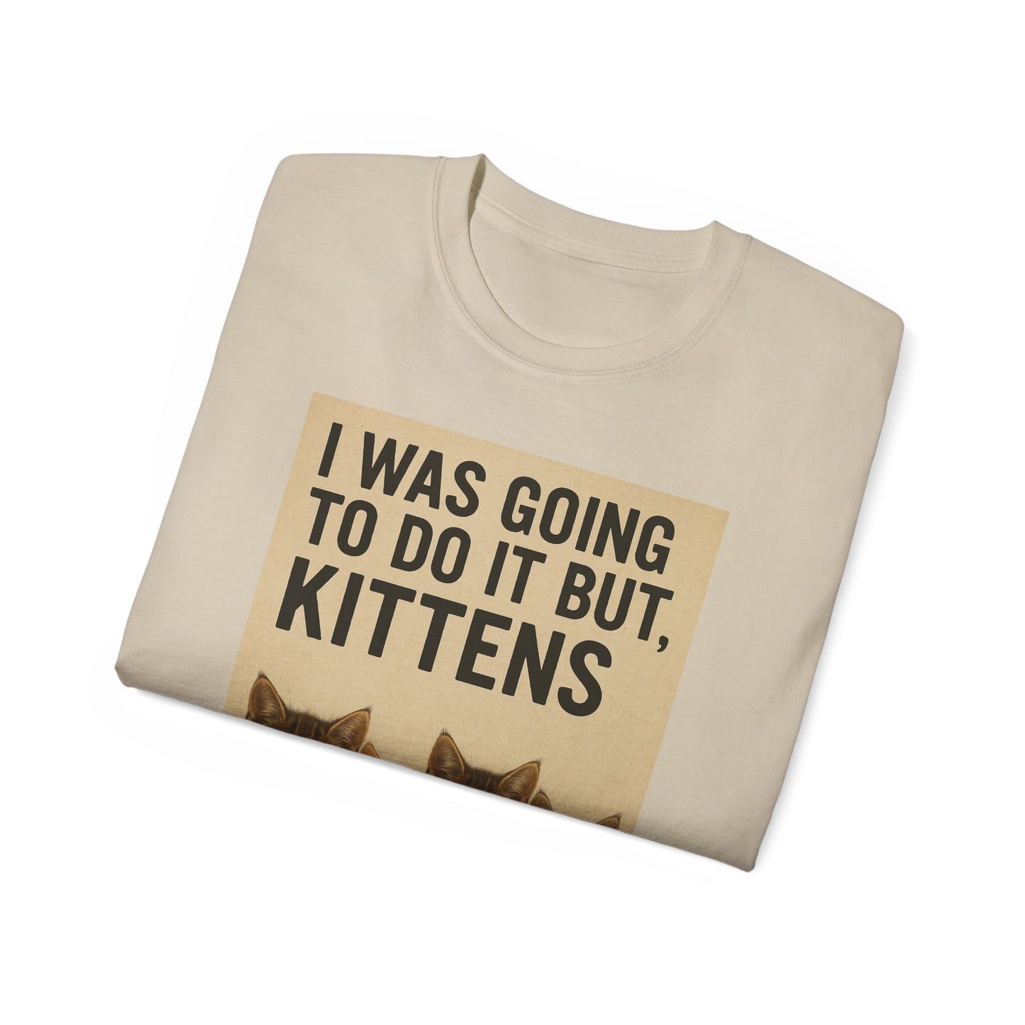 I Was Going To Do It But, Kittens T-Shirt