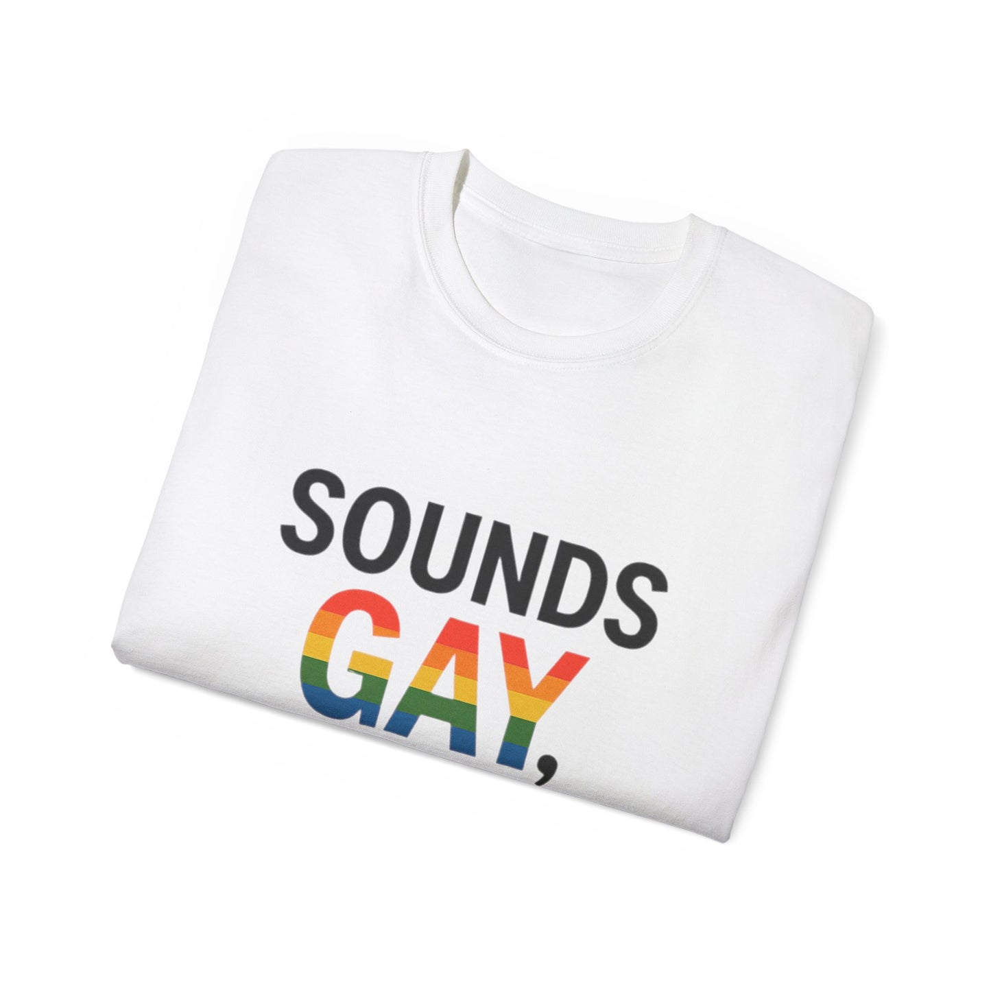 Pride Support Tee, Sounds Gay I'm In T-Shirt