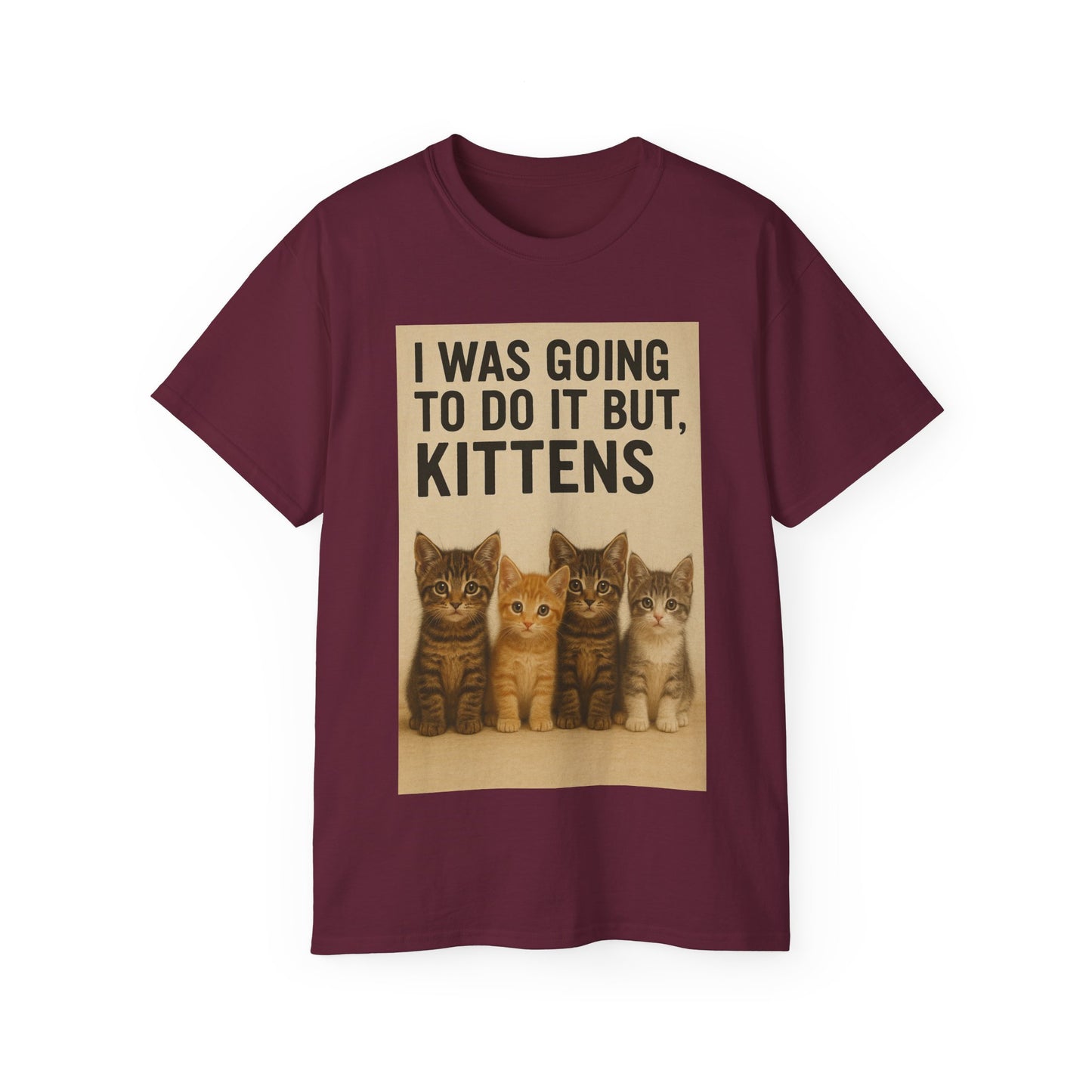 I Was Going To Do It But, Kittens T-Shirt