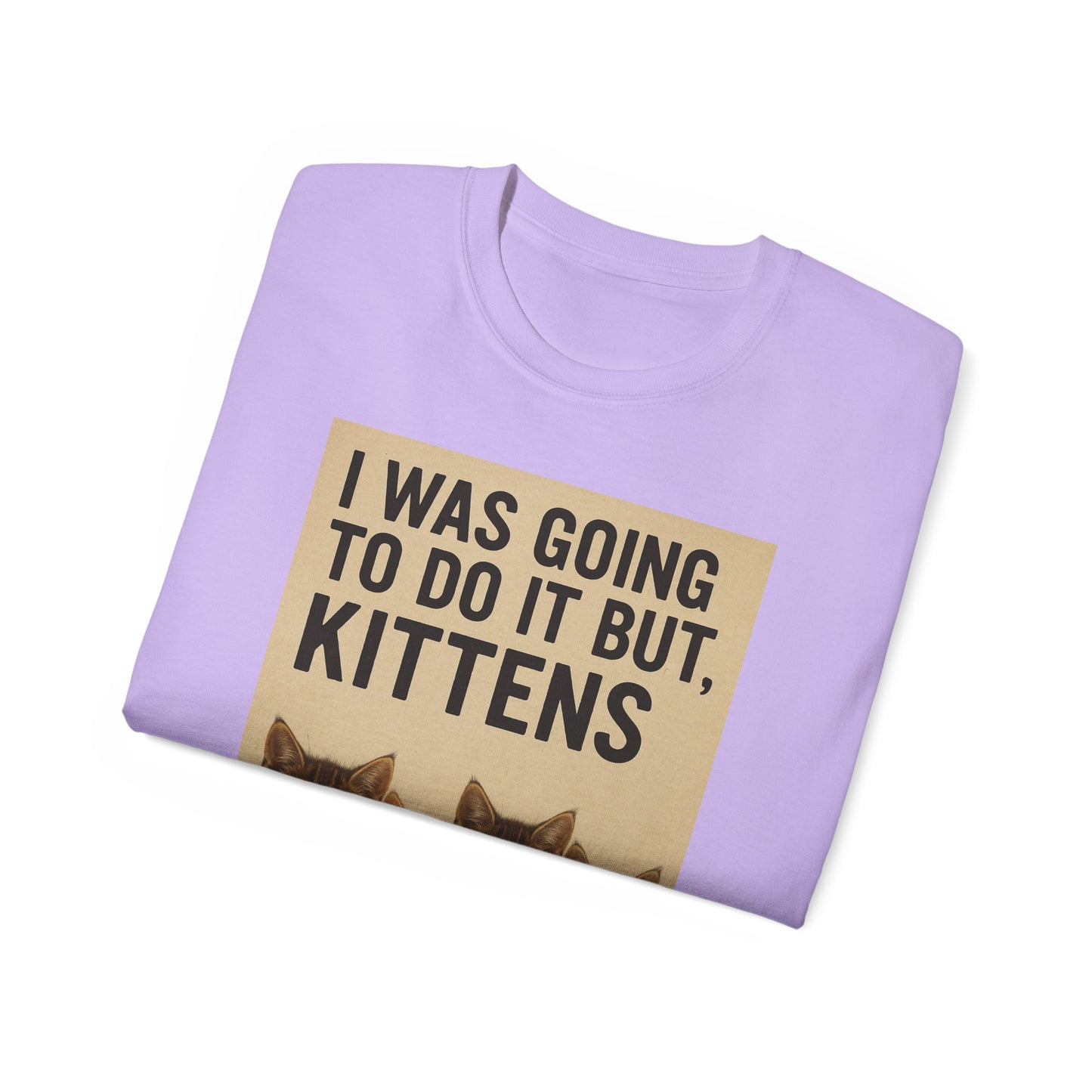 I Was Going To Do It But, Kittens T-Shirt