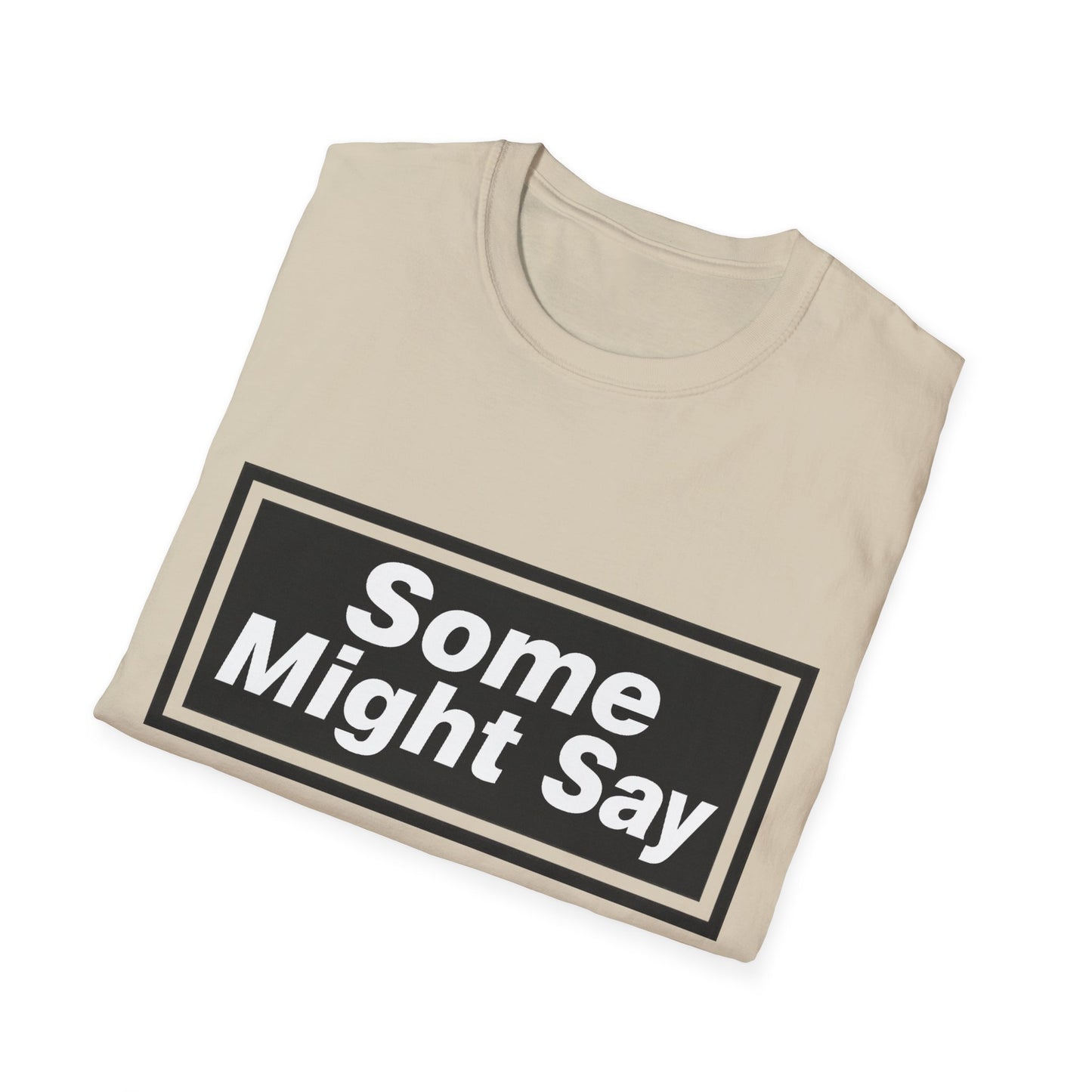 Some Might Say T-Shirt