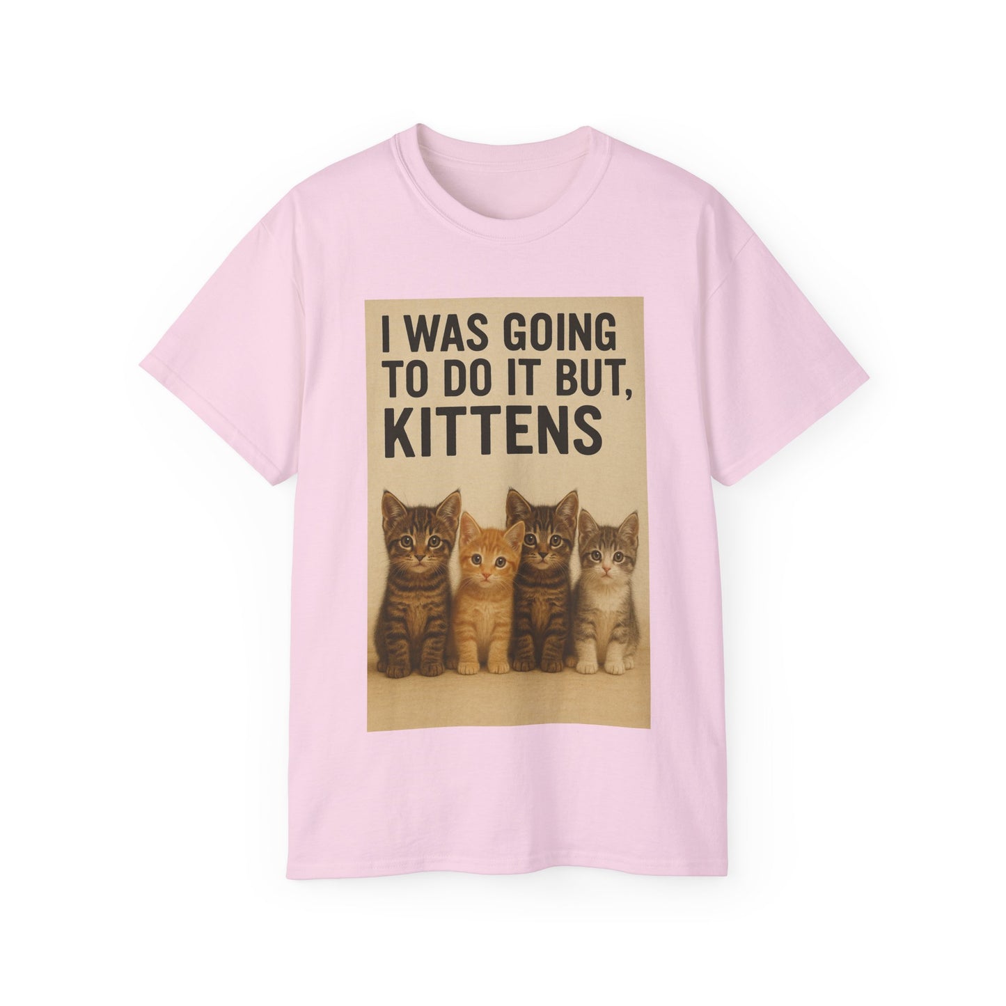I Was Going To Do It But, Kittens T-Shirt
