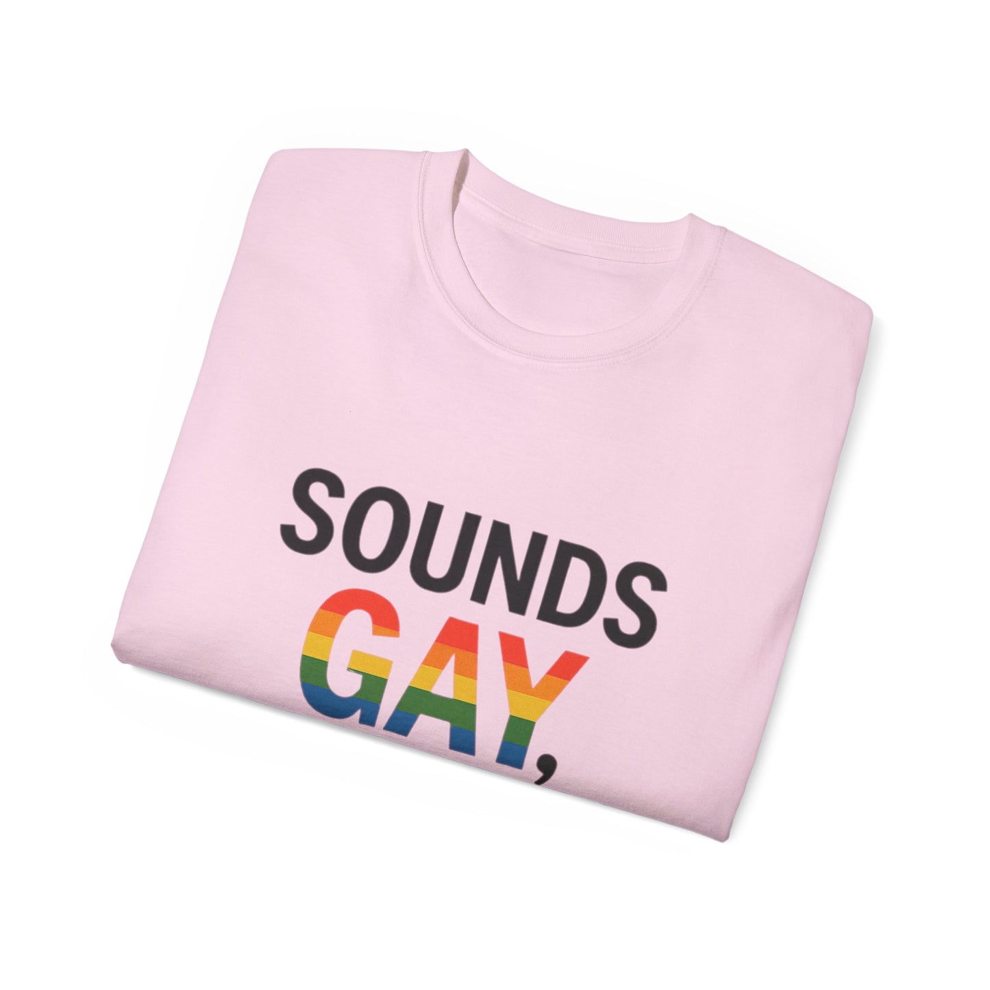 Pride Support Tee, Sounds Gay I'm In T-Shirt