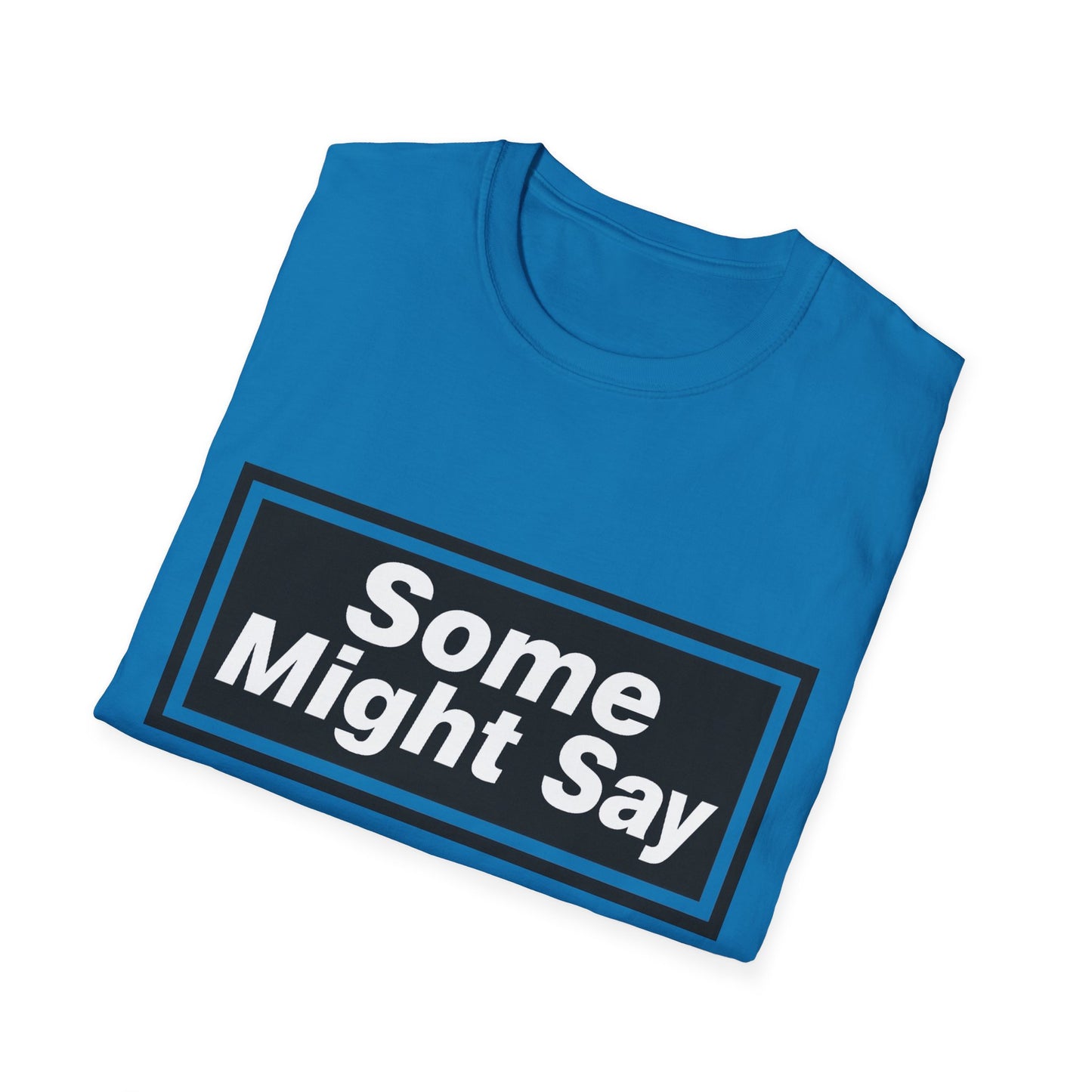 Some Might Say T-Shirt