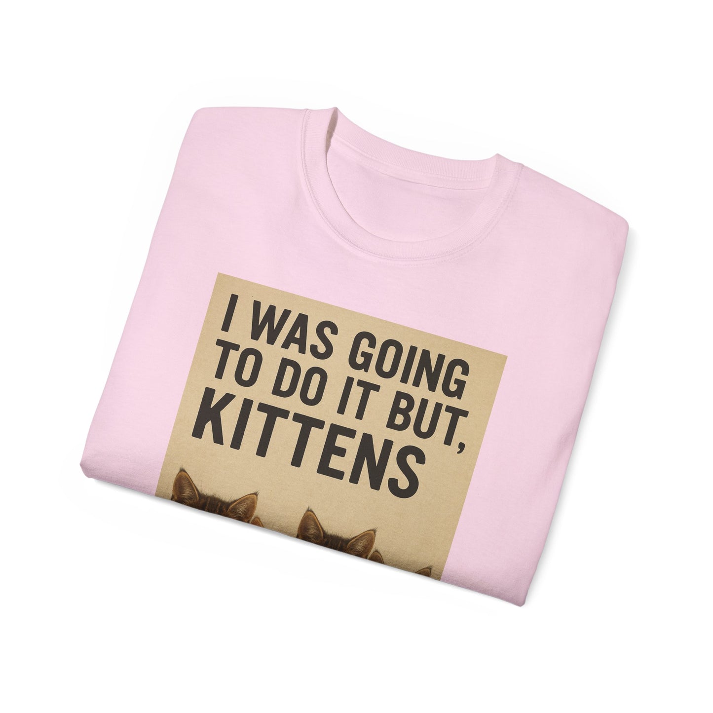 I Was Going To Do It But, Kittens T-Shirt